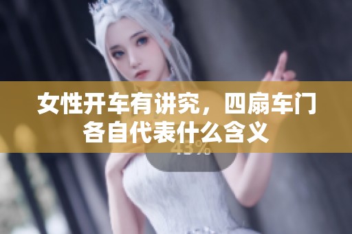 女性开车有讲究，四扇车门各自代表什么含义