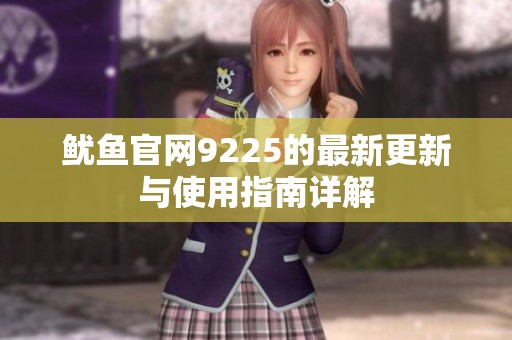 鱿鱼官网9225的最新更新与使用指南详解