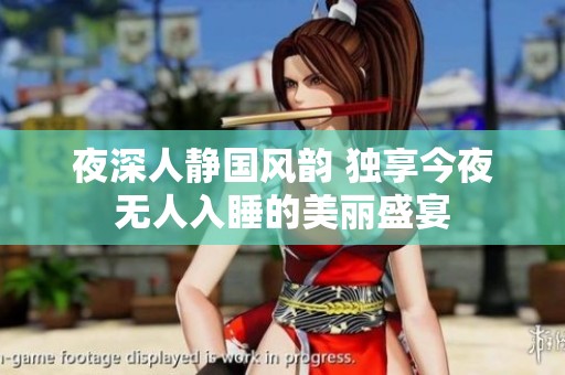 夜深人静国风韵 独享今夜无人入睡的美丽盛宴