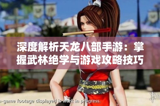 深度解析天龙八部手游：掌握武林绝学与游戏攻略技巧