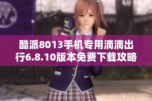 酷派8013手机专用滴滴出行6.8.10版本免费下载攻略