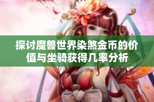 探讨魔兽世界染煞金币的价值与坐骑获得几率分析