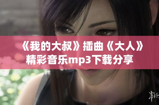 《我的大叔》插曲《大人》精彩音乐mp3下载分享