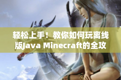 轻松上手！教你如何玩离线版Java Minecraft的全攻略