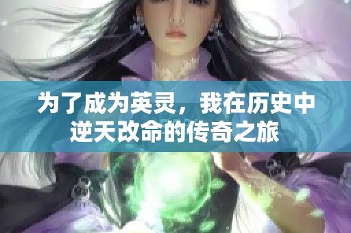 为了成为英灵，我在历史中逆天改命的传奇之旅