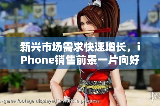 新兴市场需求快速增长，iPhone销售前景一片向好