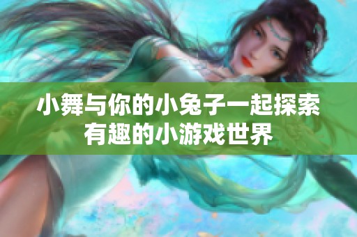 小舞与你的小兔子一起探索有趣的小游戏世界