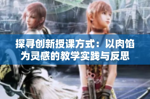 探寻创新授课方式：以肉馅为灵感的教学实践与反思