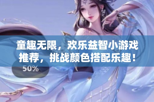 童趣无限，欢乐益智小游戏推荐，挑战颜色搭配乐趣！