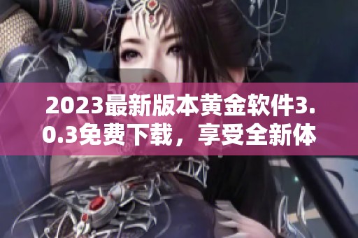2023最新版本黄金软件3.0.3免费下载，享受全新体验