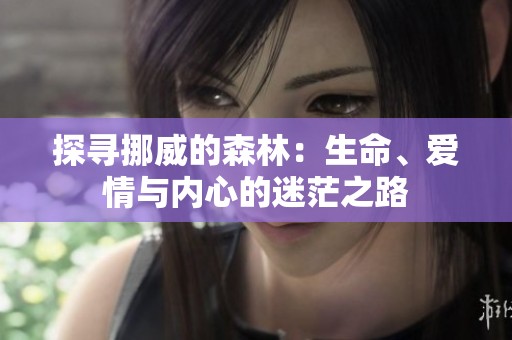 探寻挪威的森林：生命、爱情与内心的迷茫之路
