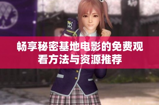 畅享秘密基地电影的免费观看方法与资源推荐