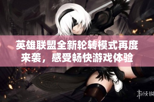 英雄联盟全新轮转模式再度来袭，感受畅快游戏体验