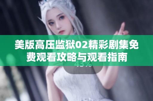 美版高压监狱02精彩剧集免费观看攻略与观看指南