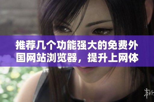 推荐几个功能强大的免费外国网站浏览器，提升上网体验