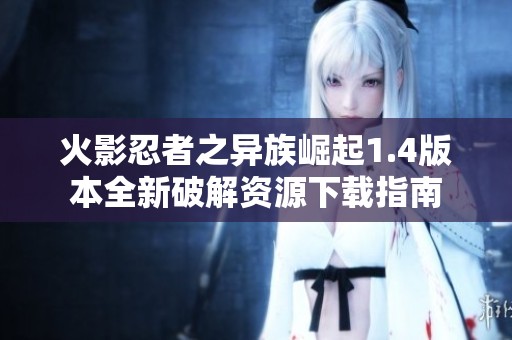 火影忍者之异族崛起1.4版本全新破解资源下载指南