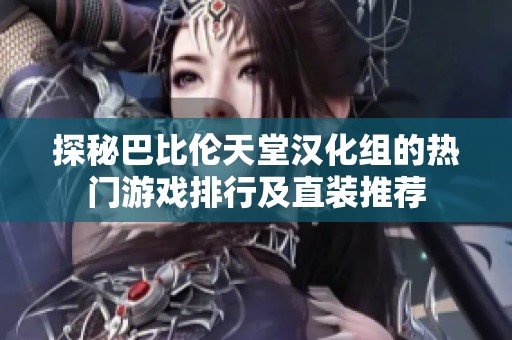 探秘巴比伦天堂汉化组的热门游戏排行及直装推荐
