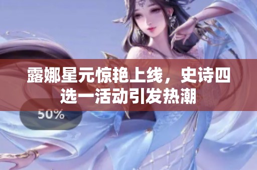 露娜星元惊艳上线，史诗四选一活动引发热潮
