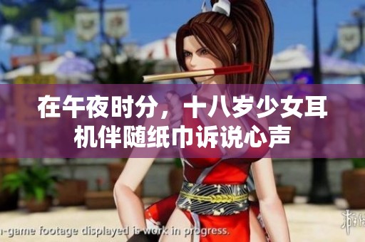 在午夜时分，十八岁少女耳机伴随纸巾诉说心声