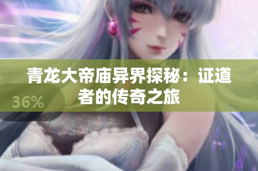 青龙大帝庙异界探秘：证道者的传奇之旅