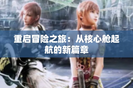 重启冒险之旅：从核心舱起航的新篇章