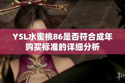 YSL水蜜桃86是否符合成年购买标准的详细分析