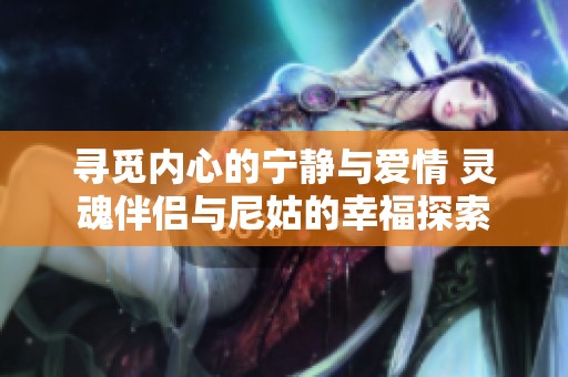 寻觅内心的宁静与爱情 灵魂伴侣与尼姑的幸福探索
