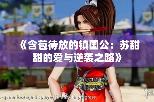 《含苞待放的镇国公：苏甜甜的爱与逆袭之路》
