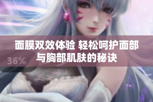 面膜双效体验 轻松呵护面部与胸部肌肤的秘诀