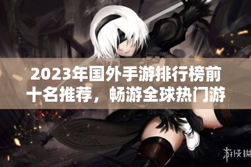2023年国外手游排行榜前十名推荐，畅游全球热门游戏