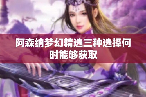 阿森纳梦幻精选三种选择何时能够获取