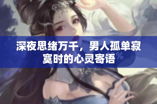 深夜思绪万千，男人孤单寂寞时的心灵寄语