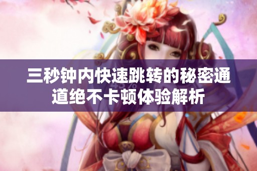三秒钟内快速跳转的秘密通道绝不卡顿体验解析