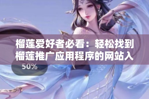 榴莲爱好者必看：轻松找到榴莲推广应用程序的网站入口