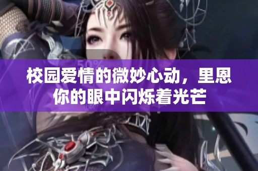 校园爱情的微妙心动，里恩你的眼中闪烁着光芒