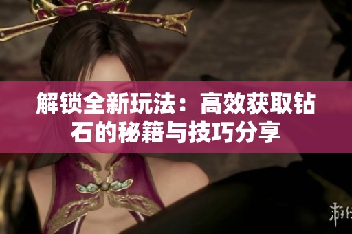 解锁全新玩法：高效获取钻石的秘籍与技巧分享