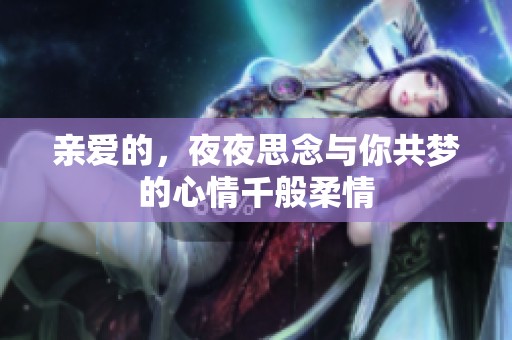 亲爱的，夜夜思念与你共梦的心情千般柔情