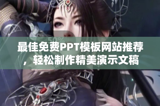 最佳免费PPT模板网站推荐，轻松制作精美演示文稿