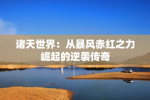 诸天世界：从暴风赤红之力崛起的逆袭传奇