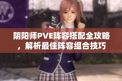 阴阳师PVE阵容搭配全攻略，解析最佳阵容组合技巧