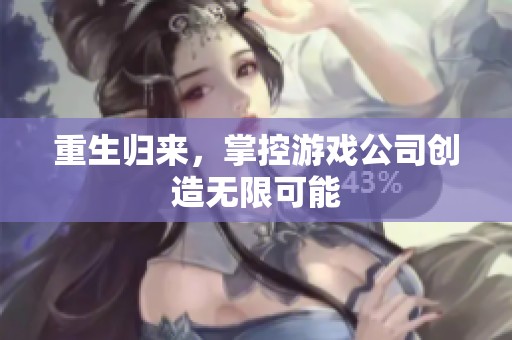 重生归来，掌控游戏公司创造无限可能