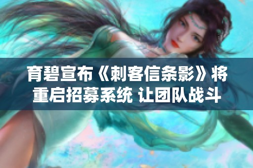 育碧宣布《刺客信条影》将重启招募系统 让团队战斗更畅快
