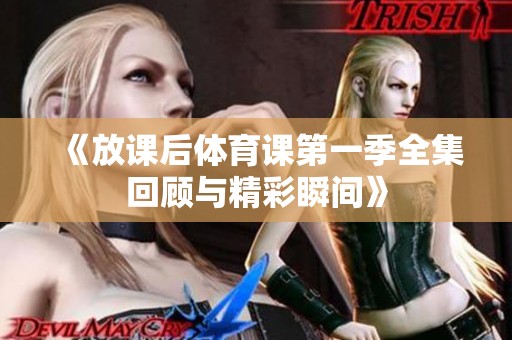 《放课后体育课第一季全集回顾与精彩瞬间》