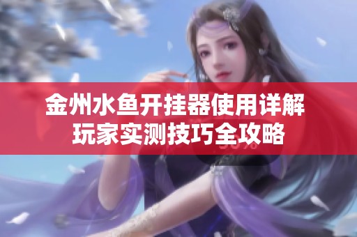 金州水鱼开挂器使用详解 玩家实测技巧全攻略