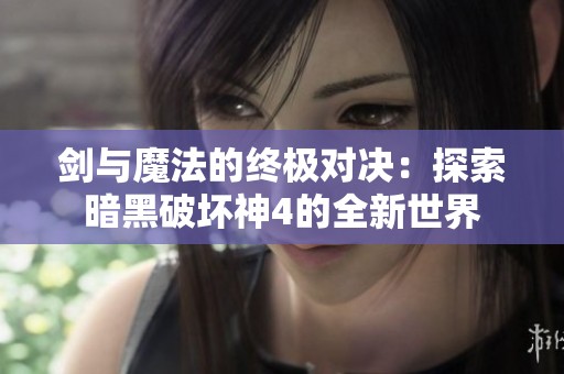 剑与魔法的终极对决：探索暗黑破坏神4的全新世界