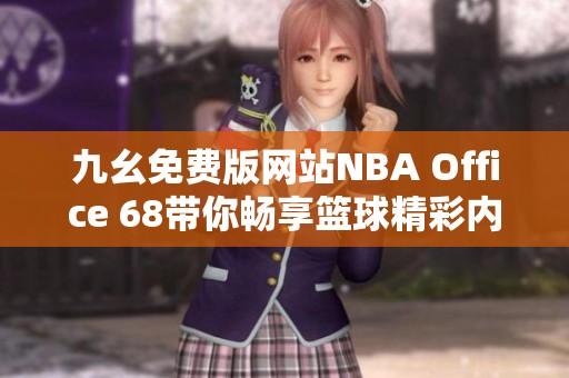 九幺免费版网站NBA Office 68带你畅享篮球精彩内容