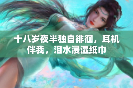 十八岁夜半独自徘徊，耳机伴我，泪水浸湿纸巾