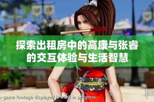 探索出租房中的高康与张睿的交互体验与生活智慧