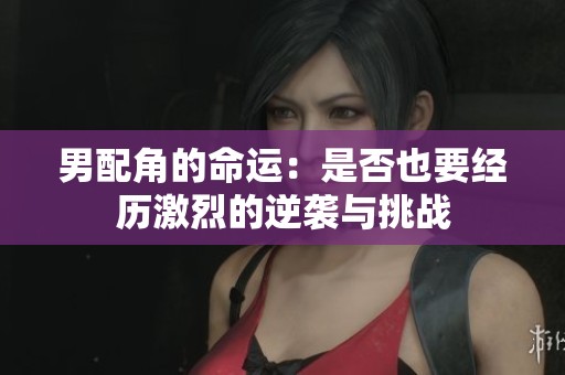 男配角的命运：是否也要经历激烈的逆袭与挑战