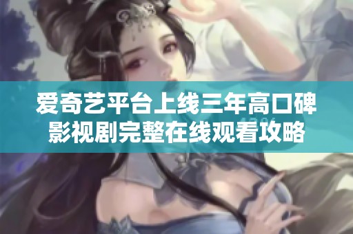 爱奇艺平台上线三年高口碑影视剧完整在线观看攻略